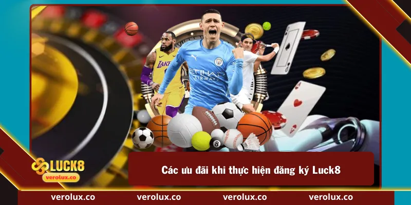 Các ưu đãi khi thực hiện đăng ký Luck8