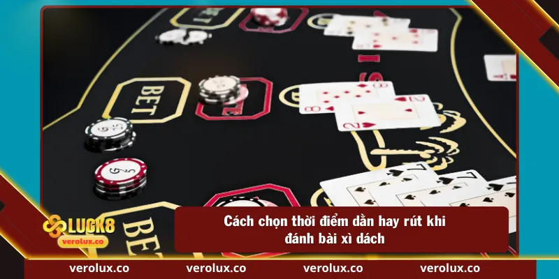 Cách chọn thời điểm dằn hay rút khi đánh bài xì dách
