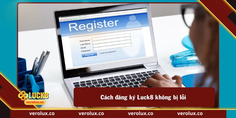Cách đăng ký Luck8 không bị lỗi