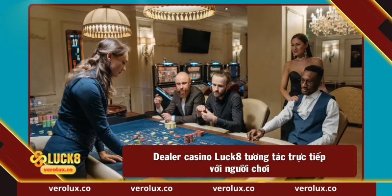 Dealer casino Luck8 tương tác trực tiếp với người chơi