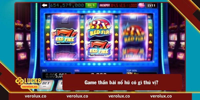 Game thần bài nổ hũ có gì thú vị?
