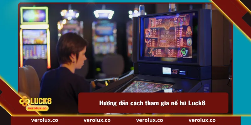 Hướng dẫn cách tham gia nổ hũ Luck8