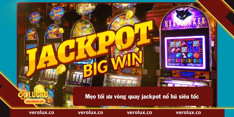 Mẹo tối ưu vòng quay jackpot nổ hũ siêu tốc