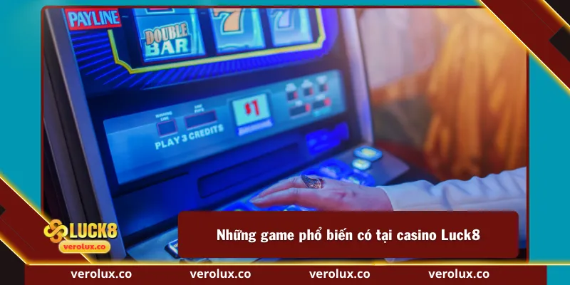 Những game phổ biến có tại casino Luck8