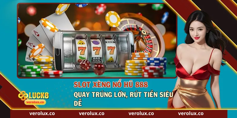Slot Xèng Nổ Hũ 888 – Quay Trúng Lớn, Rút Tiền Siêu Dễ
